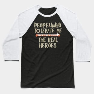 people who tolerate me on a daily basis - The Real Heroes Baseball T-Shirt